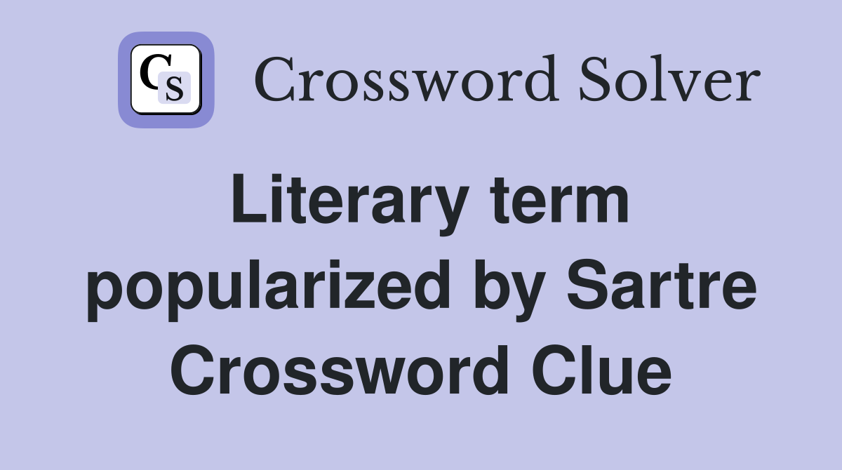 Literary term popularized by Sartre Crossword Clue