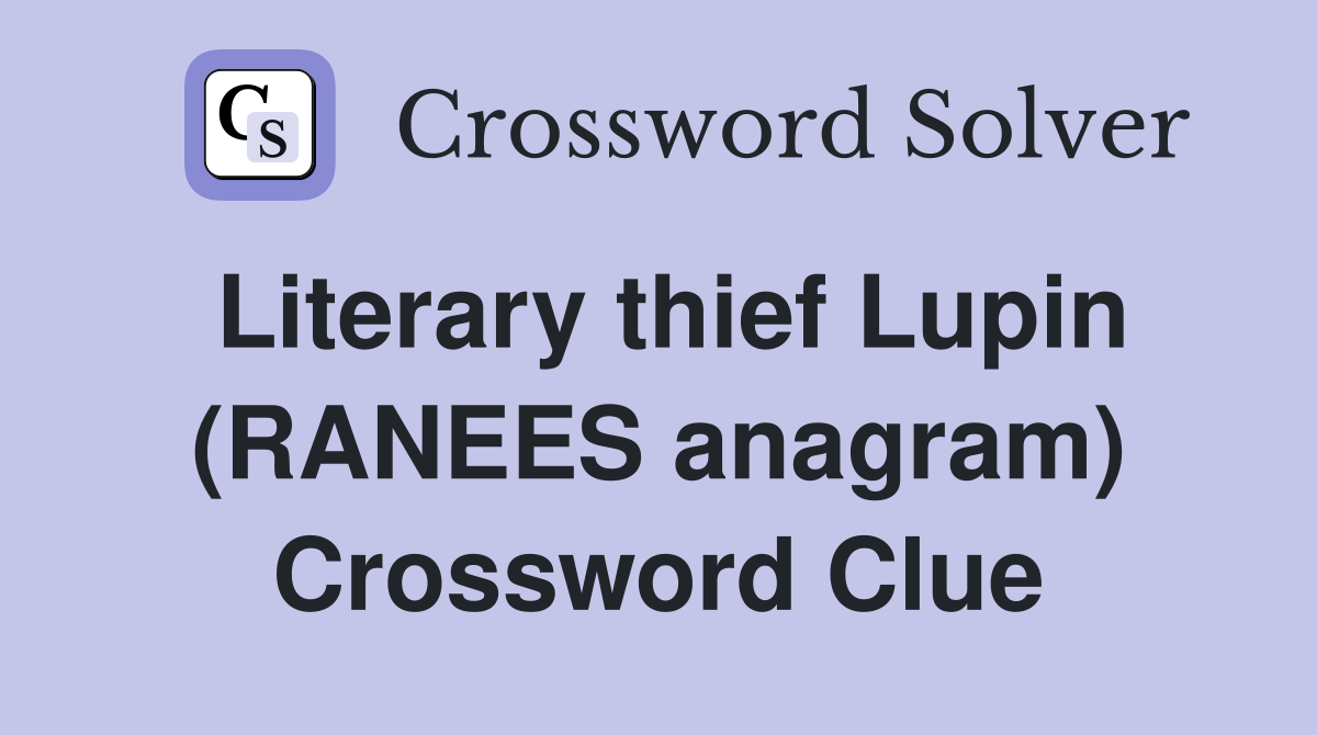 Literary thief Lupin (RANEES anagram) Crossword Clue