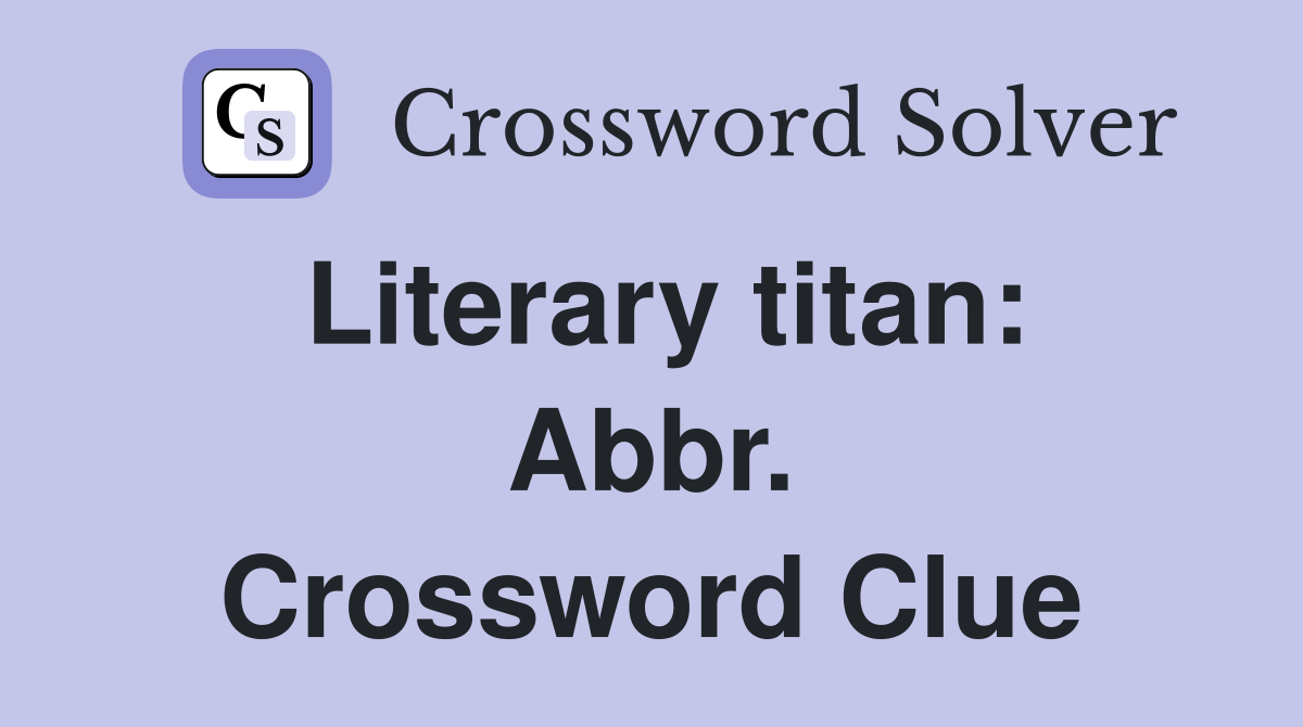 Literary titan: Abbr. Crossword Clue
