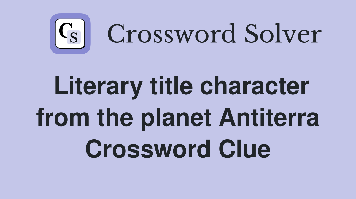 Literary title character from the planet Antiterra Crossword Clue