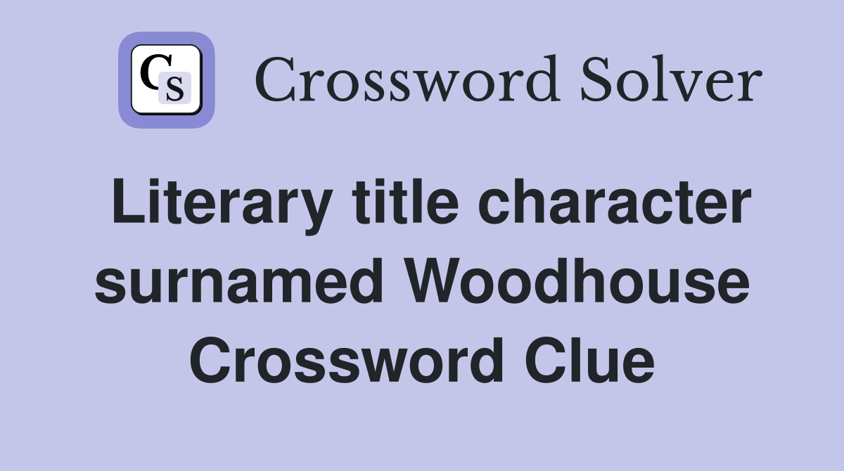 Literary title character surnamed Woodhouse Crossword Clue