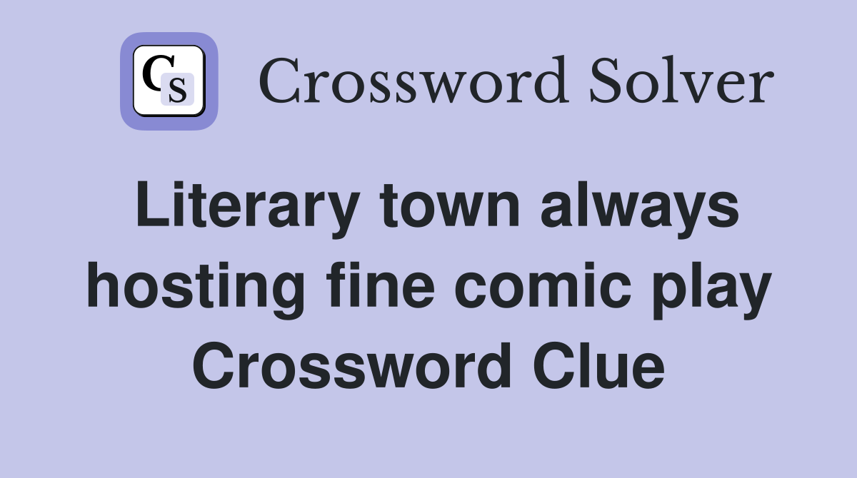 Literary town always hosting fine comic play Crossword Clue
