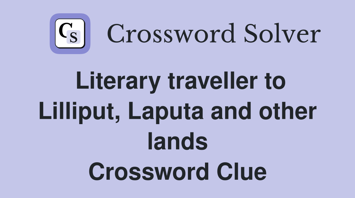 Literary traveller to Lilliput, Laputa and other lands Crossword Clue