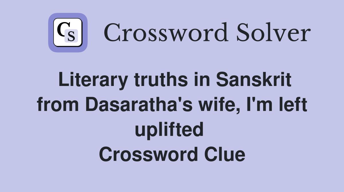 Literary truths in Sanskrit from Dasaratha's wife, I'm left uplifted  Crossword Clue