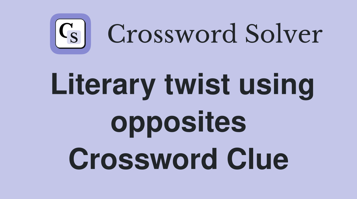 Literary twist using opposites Crossword Clue