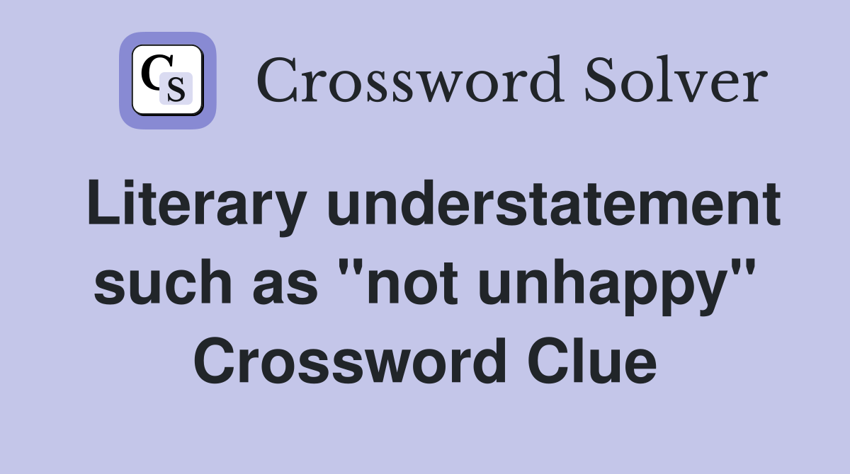 Literary understatement such as "not unhappy" Crossword Clue