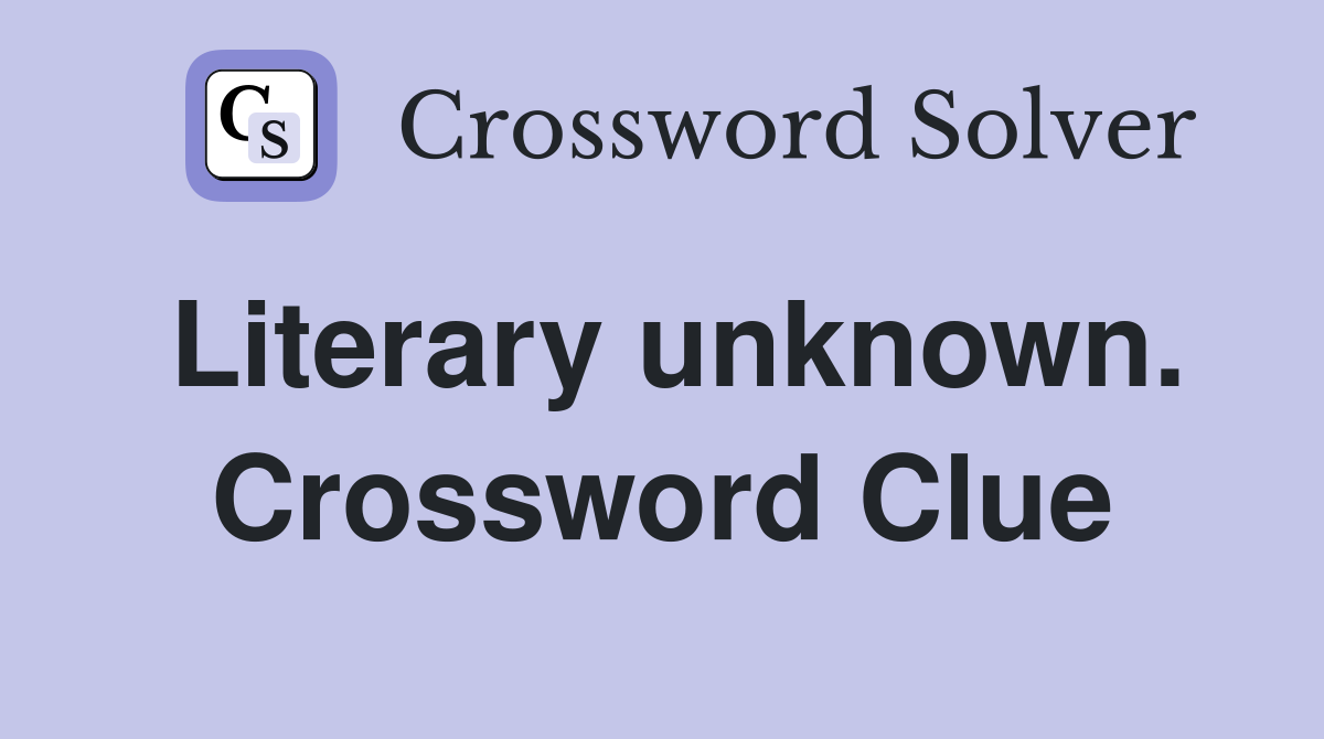 Literary unknown. Crossword Clue