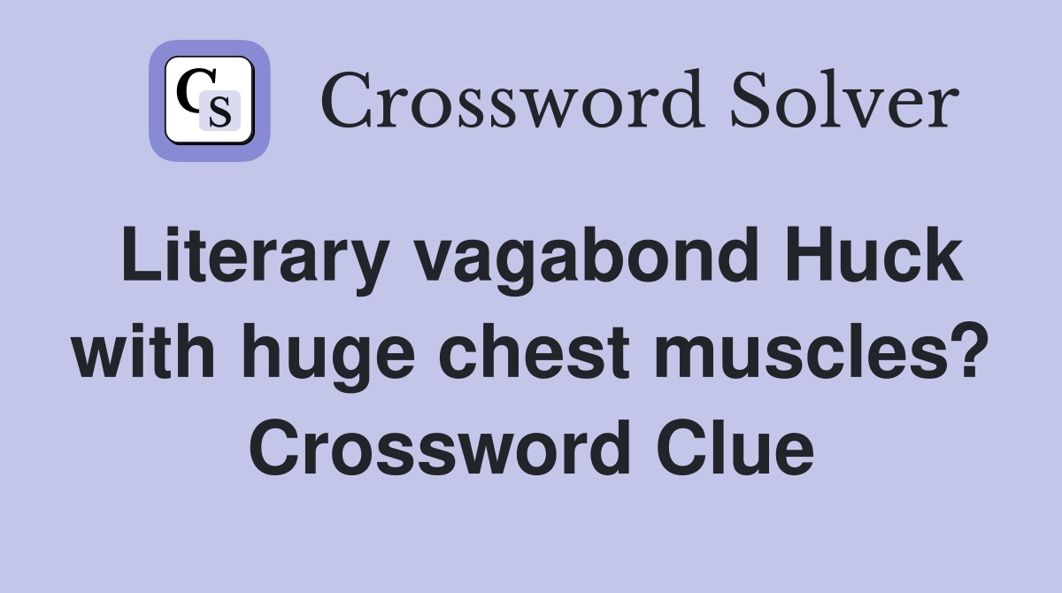 Literary vagabond Huck with huge chest muscles? Crossword Clue