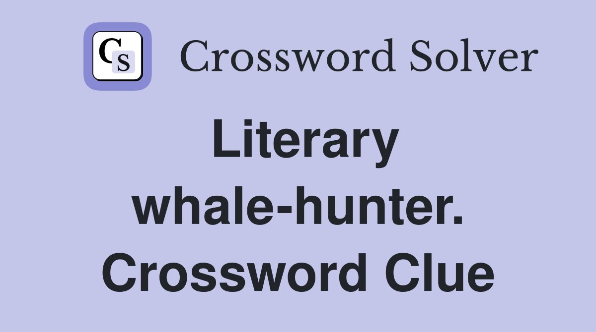 Literary whale-hunter. Crossword Clue