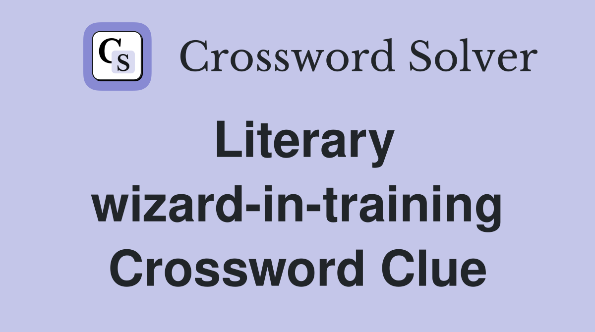 Literary wizard-in-training Crossword Clue