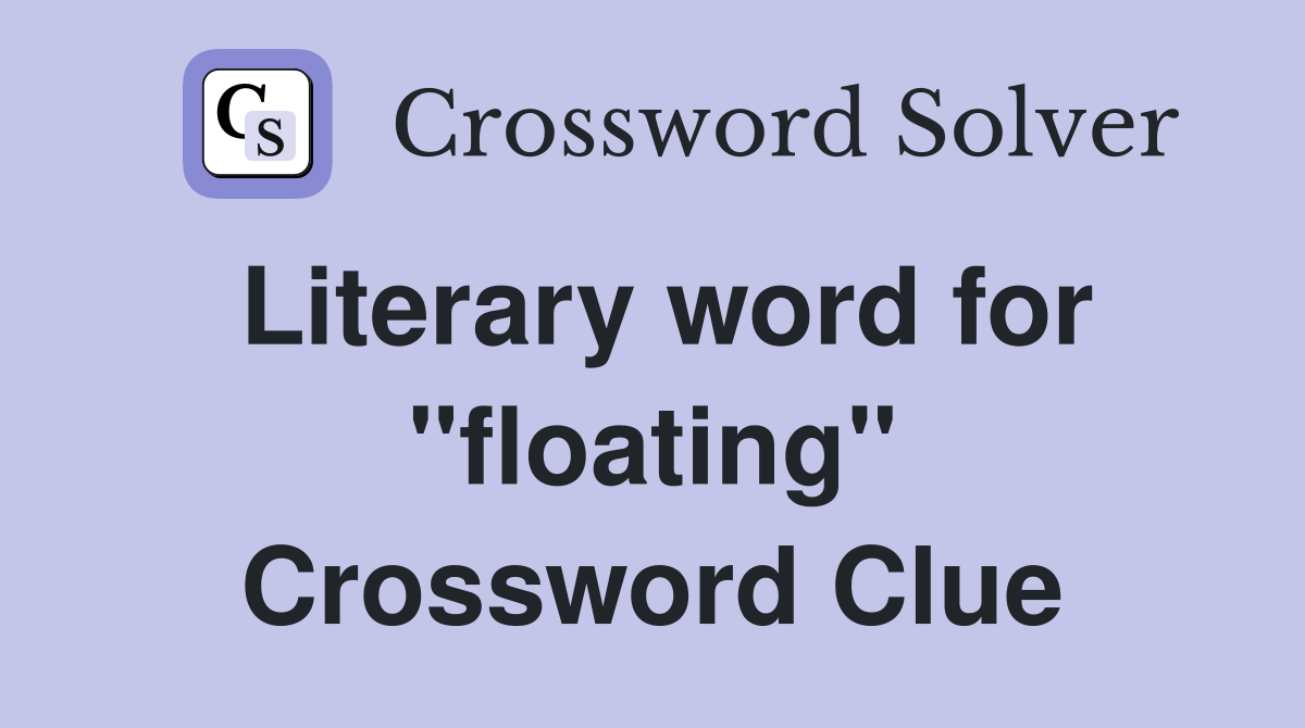 Literary word for "floating" Crossword Clue