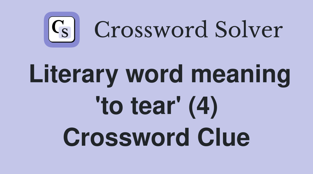Literary word meaning 'to tear' (4) Crossword Clue