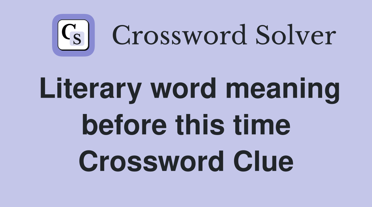 Literary word meaning before this time Crossword Clue