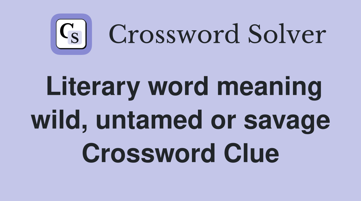 Literary word meaning wild, untamed or savage Crossword Clue