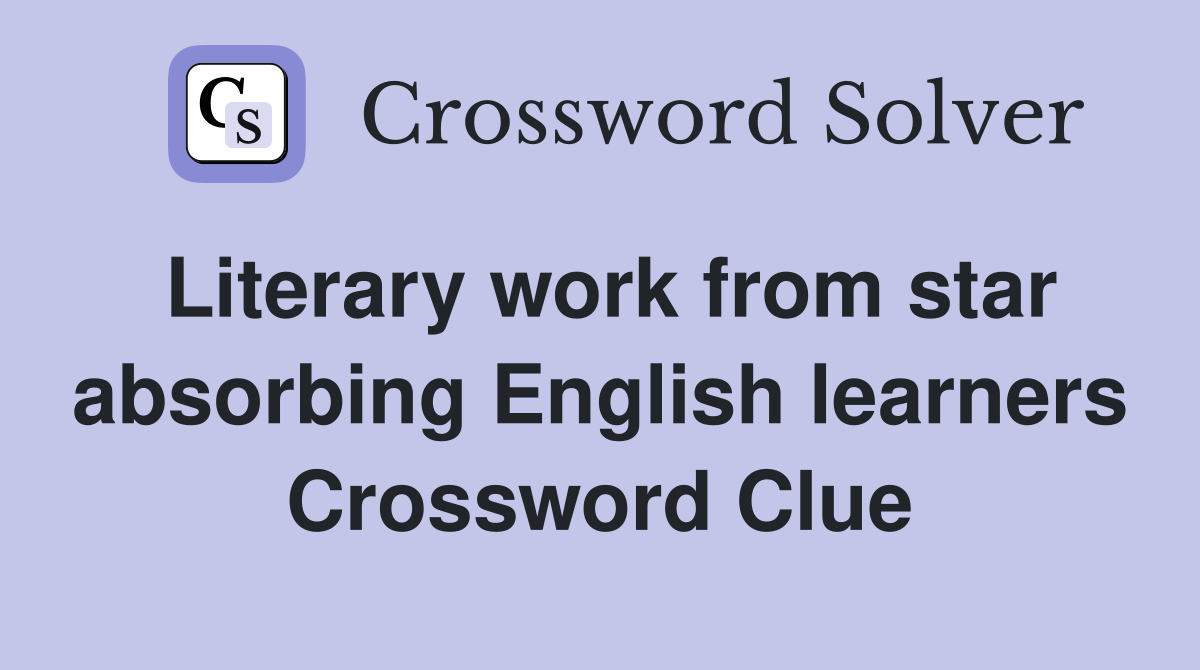Literary work from star absorbing English learners Crossword Clue