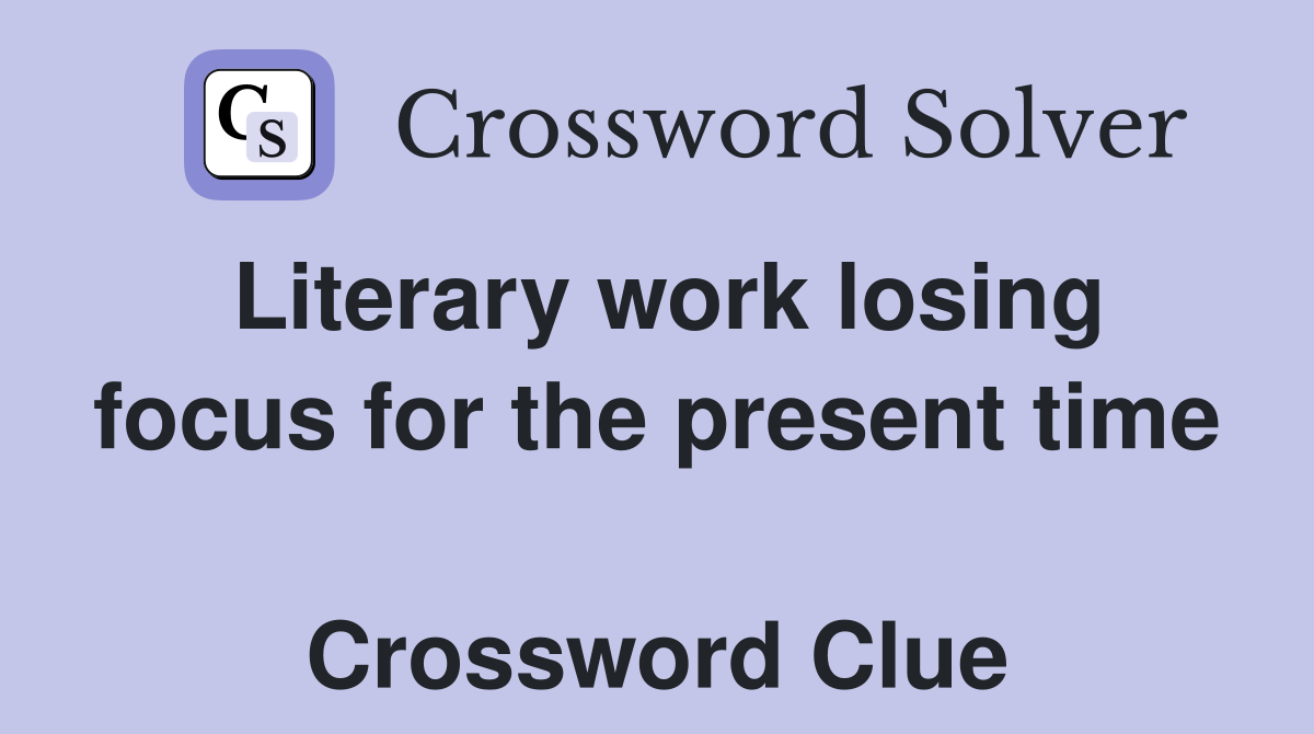 Literary work losing focus for the present time  Crossword Clue