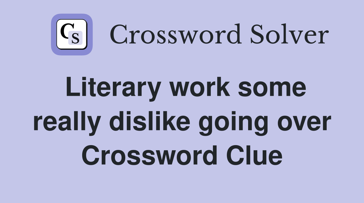 Literary work some really dislike going over Crossword Clue