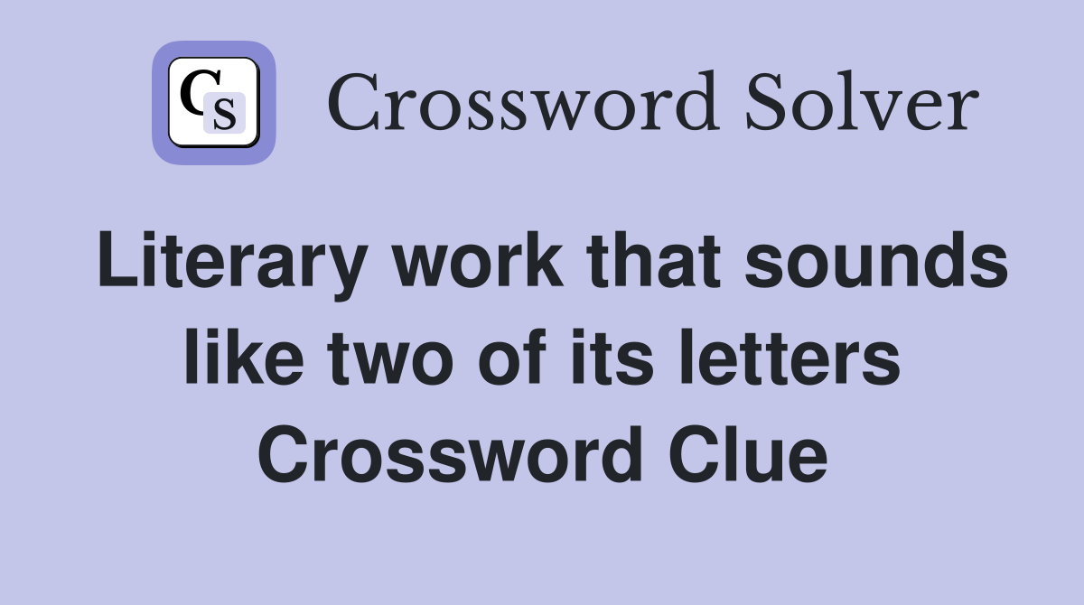 Literary work that sounds like two of its letters Crossword Clue