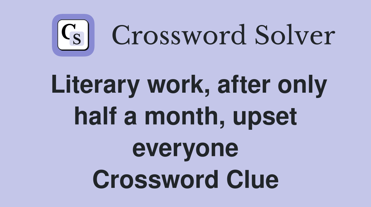 Literary work, after only half a month, upset everyone Crossword Clue