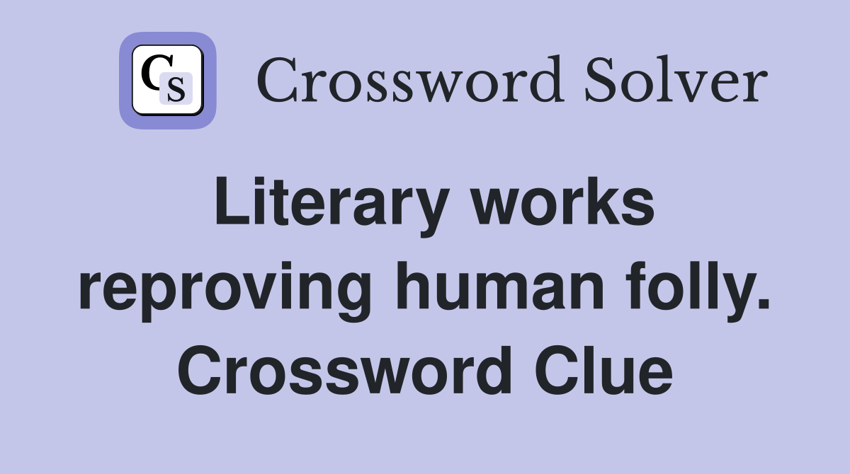 Literary works reproving human folly. Crossword Clue