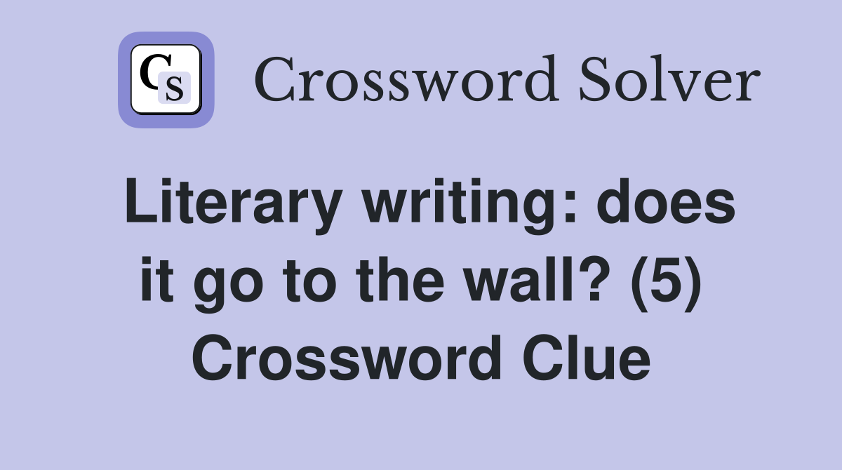 Literary writing: does it go to the wall? (5) Crossword Clue