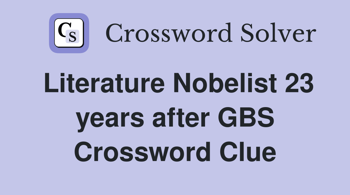Literature Nobelist 23 years after GBS Crossword Clue