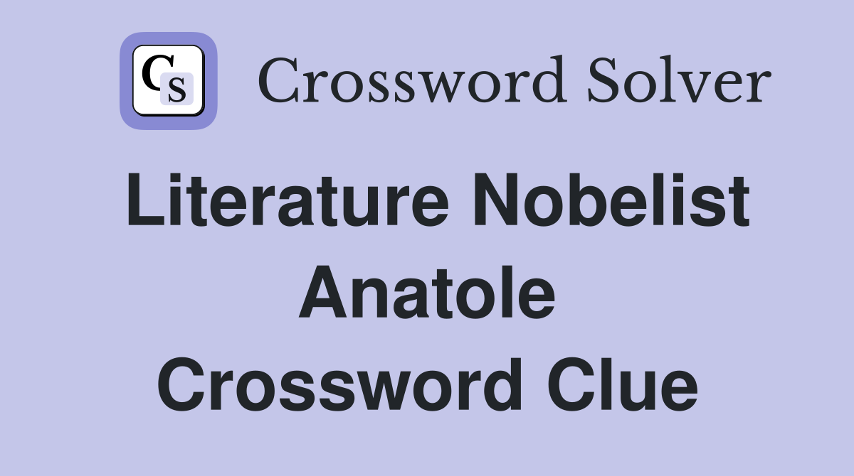 Literature Nobelist Anatole Crossword Clue