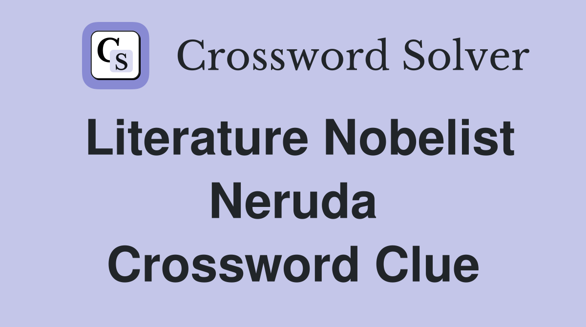 Literature Nobelist Neruda Crossword Clue