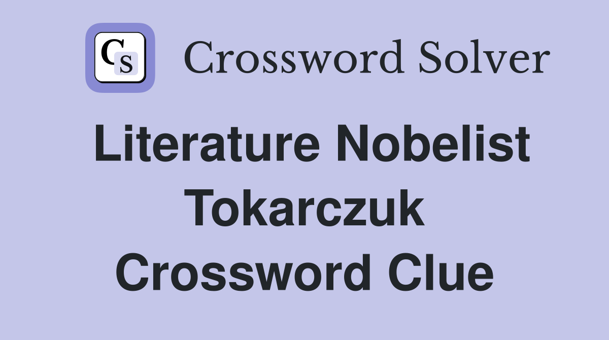 Literature Nobelist Tokarczuk Crossword Clue
