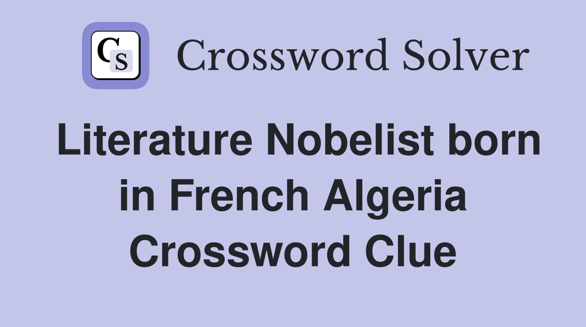 Literature Nobelist born in French Algeria Crossword Clue