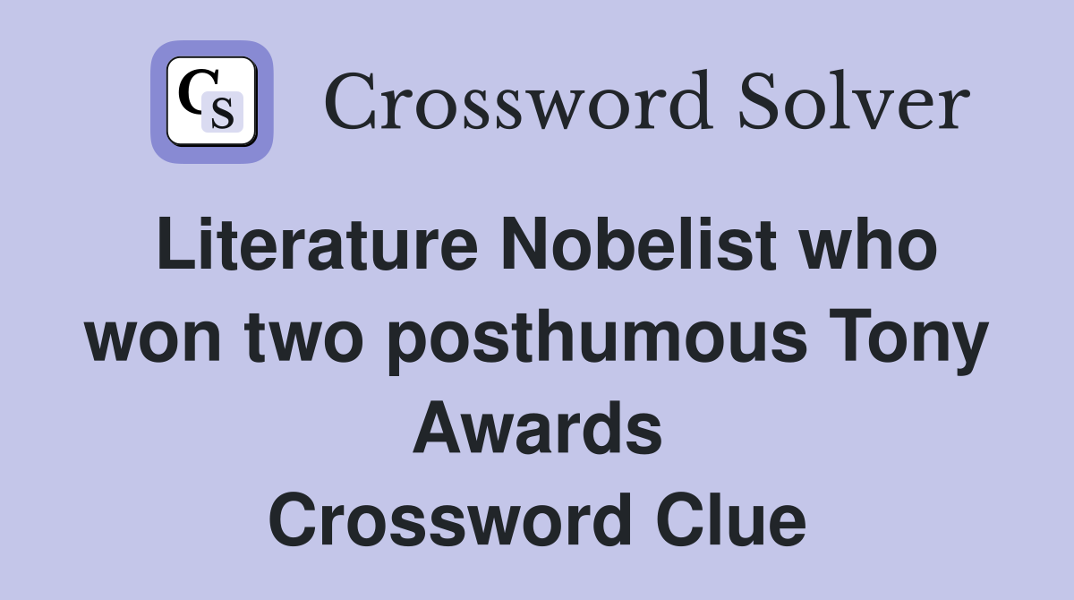 Literature Nobelist who won two posthumous Tony Awards Crossword Clue