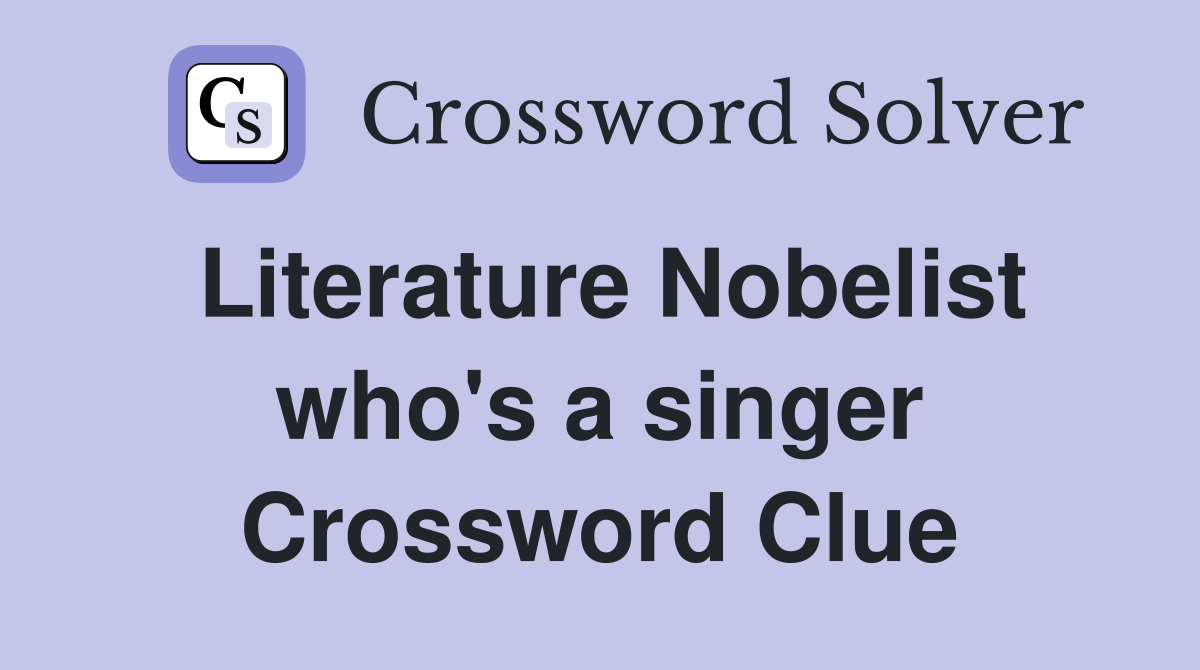 Literature Nobelist who's a singer Crossword Clue