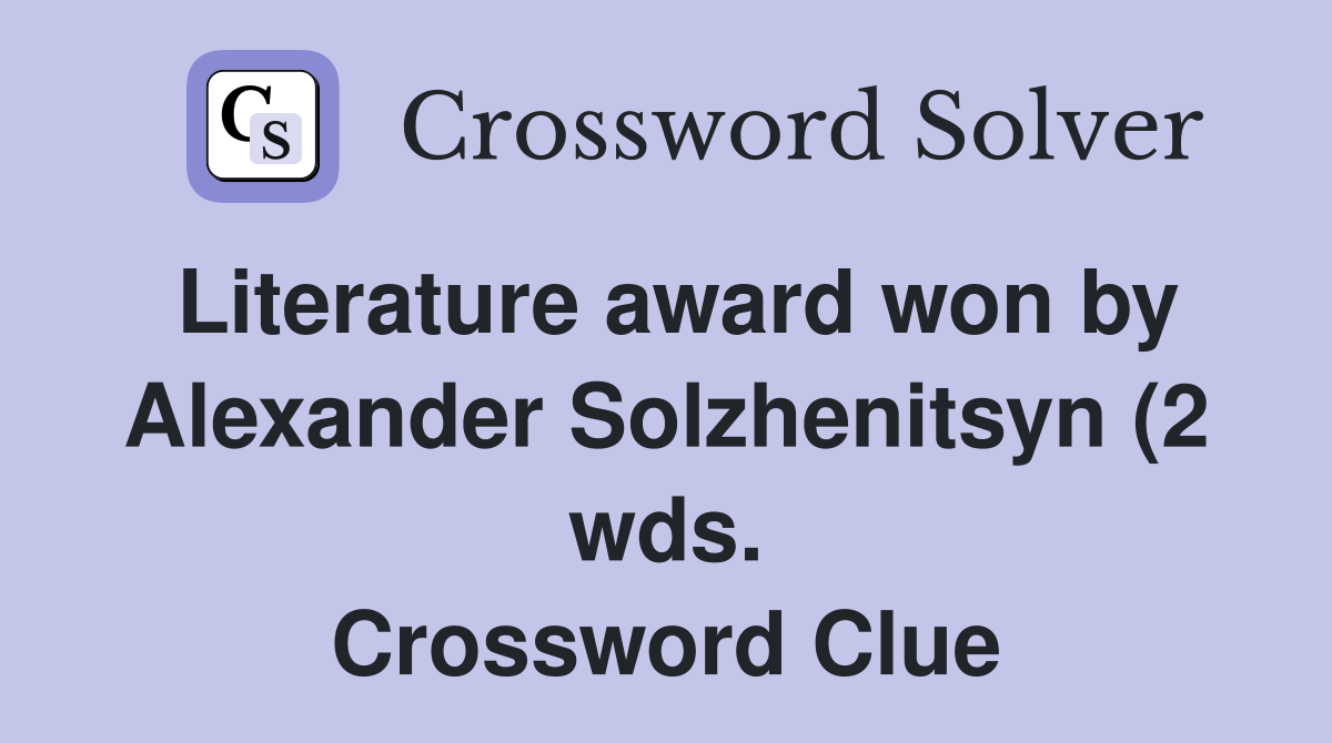 Literature award won by Alexander Solzhenitsyn (2 wds ) Crossword Literature award won by Alexander Solzhenitsyn (2 wds ) Crossword