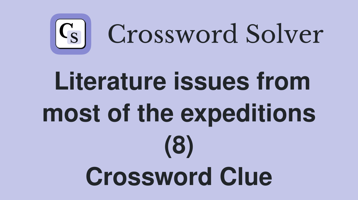 Literature issues from most of the expeditions (8) Crossword Clue