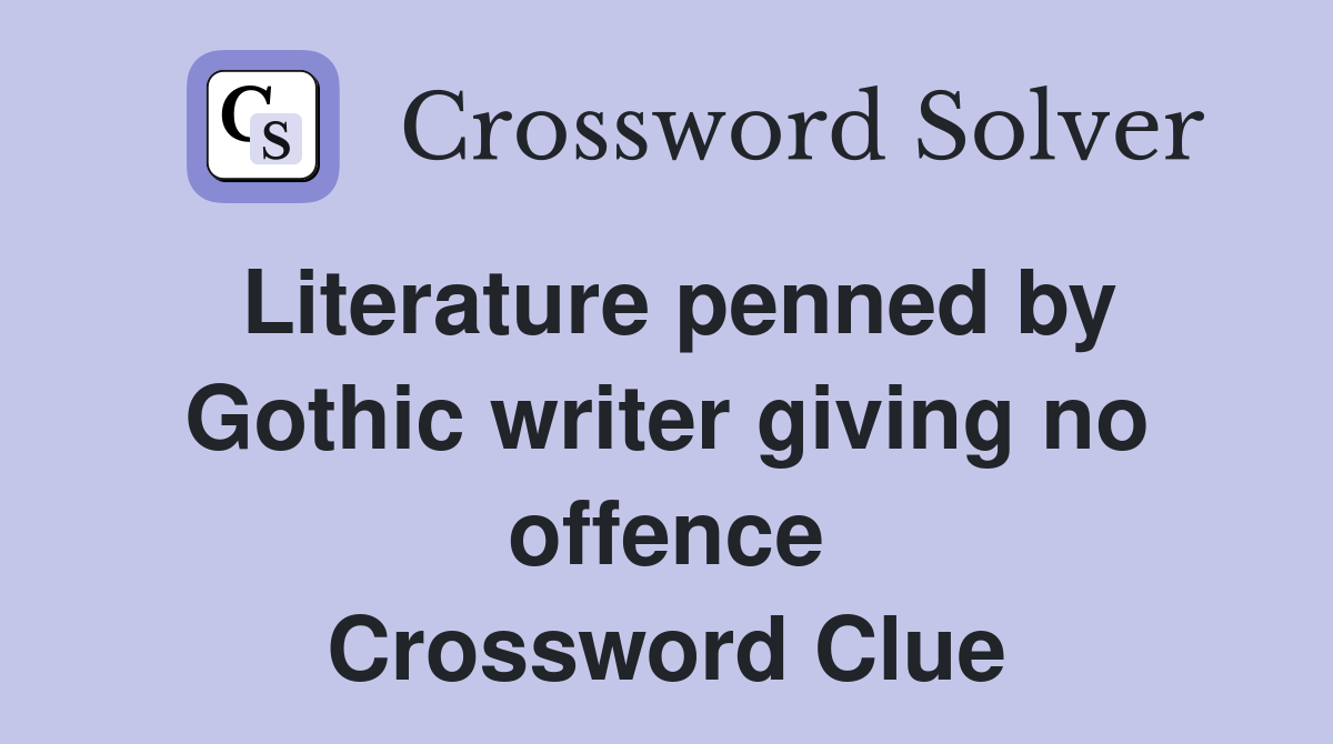 Literature penned by Gothic writer giving no offence Crossword Clue