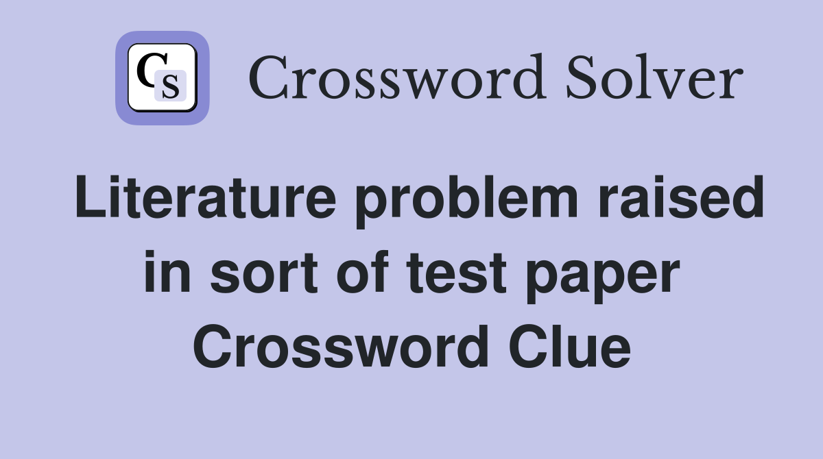 Literature problem raised in sort of test paper Crossword Clue