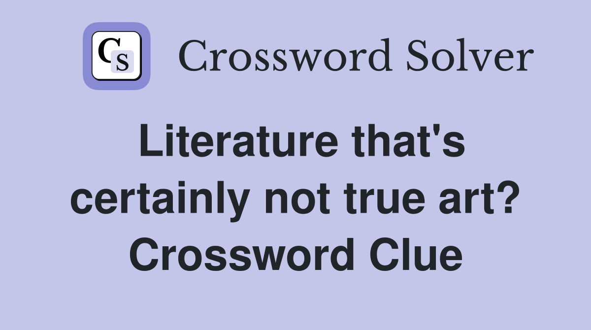 Literature that's certainly not true art? Crossword Clue