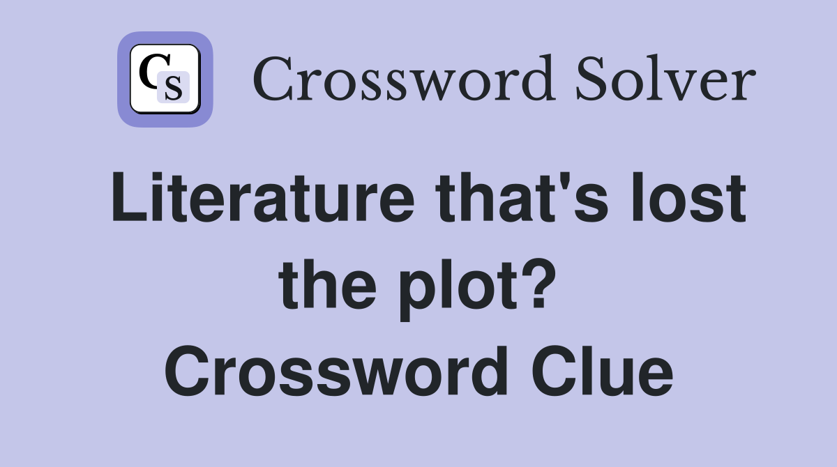 Literature that's lost the plot? Crossword Clue