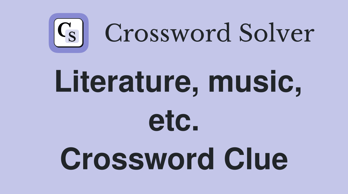 Literature, music, etc. Crossword Clue