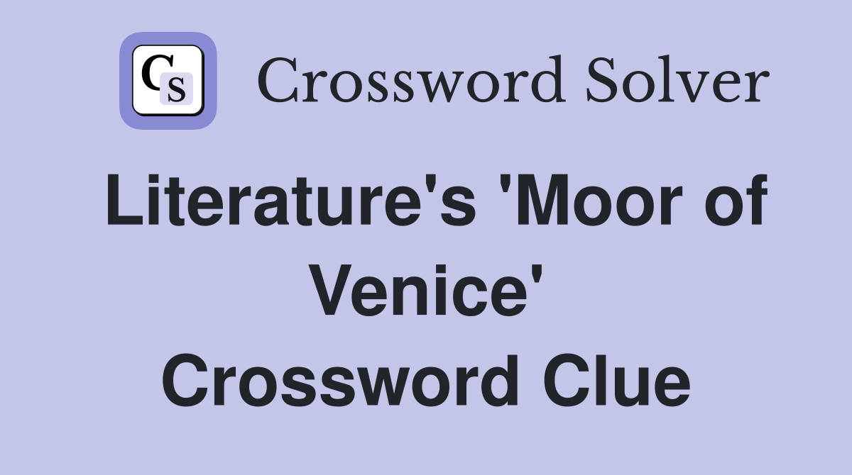 Literature's 'Moor of Venice' Crossword Clue