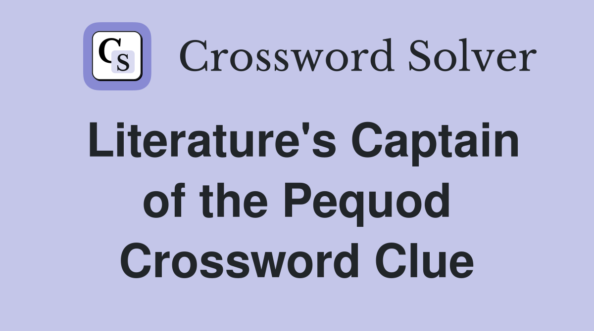 Literature's Captain of the Pequod Crossword Clue