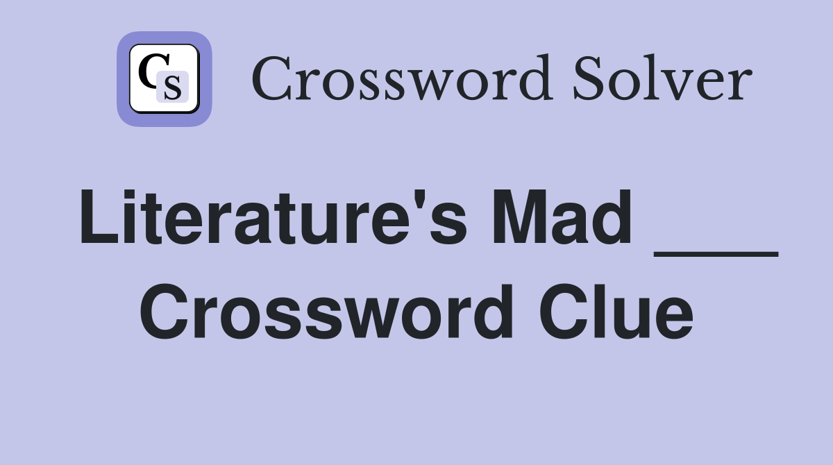 Literature's Mad ___ Crossword Clue