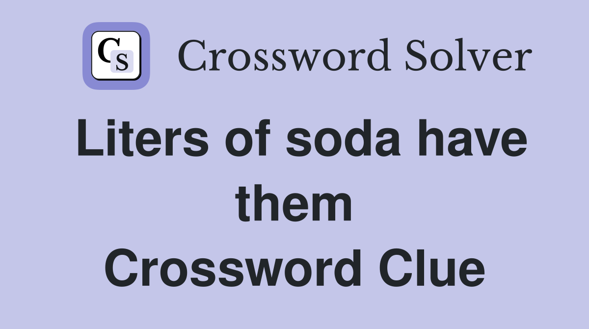 Liters of soda have them Crossword Clue
