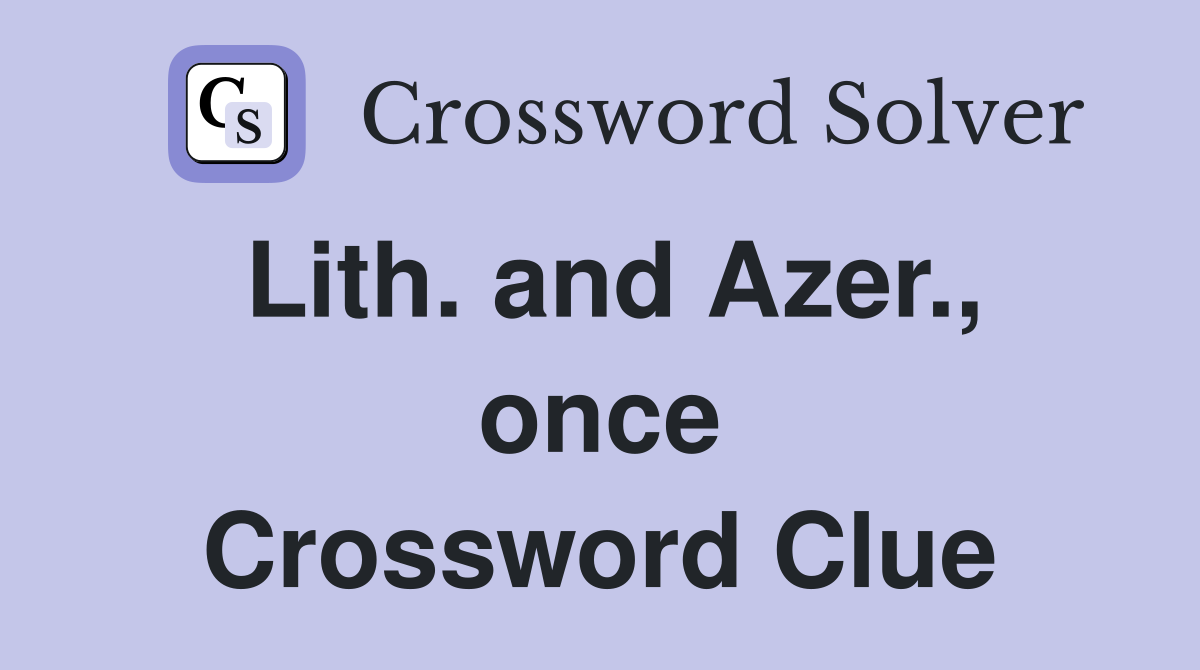 Lith. and Azer., once Crossword Clue