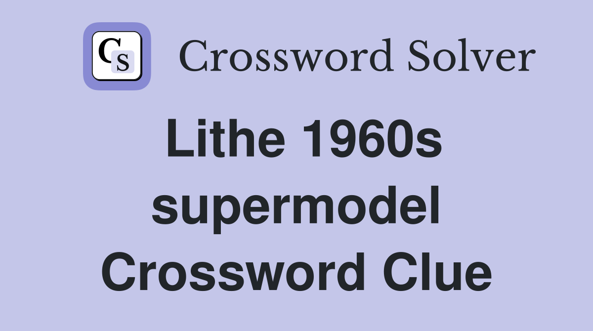Lithe 1960s supermodel Crossword Clue