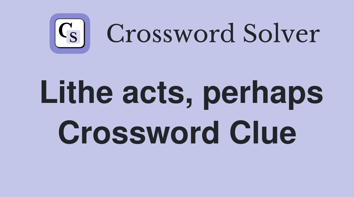 Lithe acts, perhaps Crossword Clue