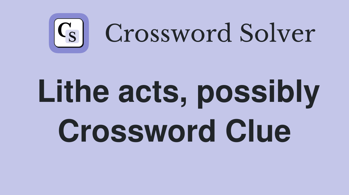 Lithe acts, possibly Crossword Clue
