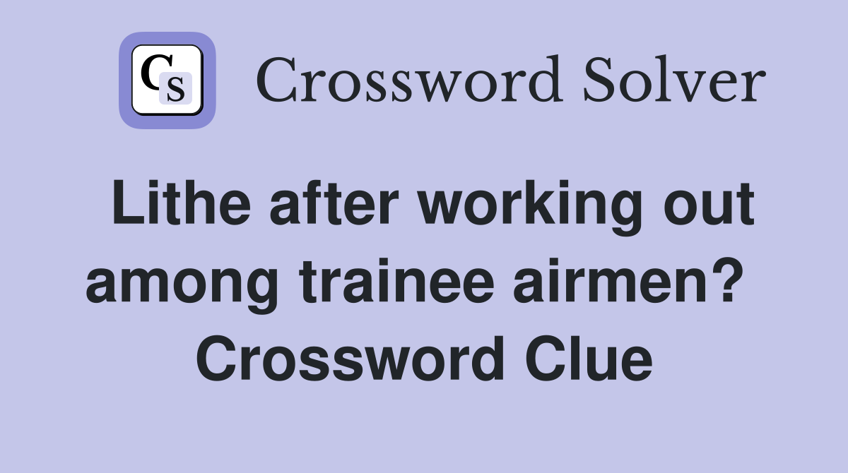 Lithe after working out among trainee airmen?  Crossword Clue
