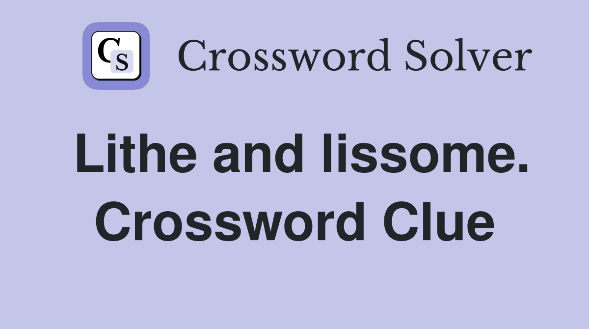 Lithe and lissome. Crossword Clue