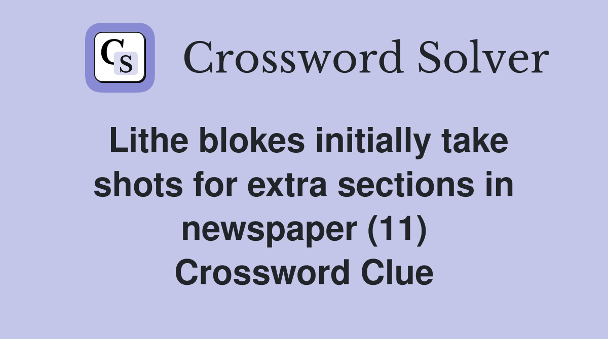 Lithe blokes initially take shots for extra sections in newspaper (11) Crossword Clue